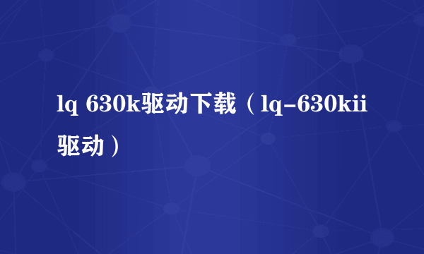 lq 630k驱动下载（lq-630kii驱动）