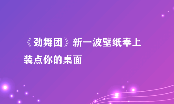 《劲舞团》新一波壁纸奉上 装点你的桌面