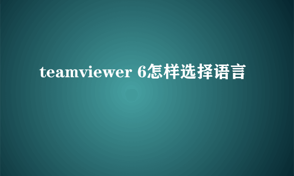 teamviewer 6怎样选择语言