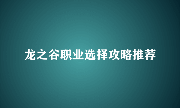 龙之谷职业选择攻略推荐