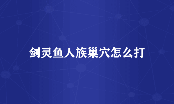 剑灵鱼人族巢穴怎么打