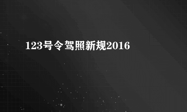 123号令驾照新规2016