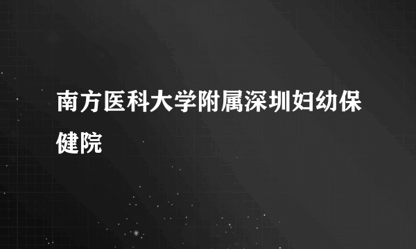 南方医科大学附属深圳妇幼保健院