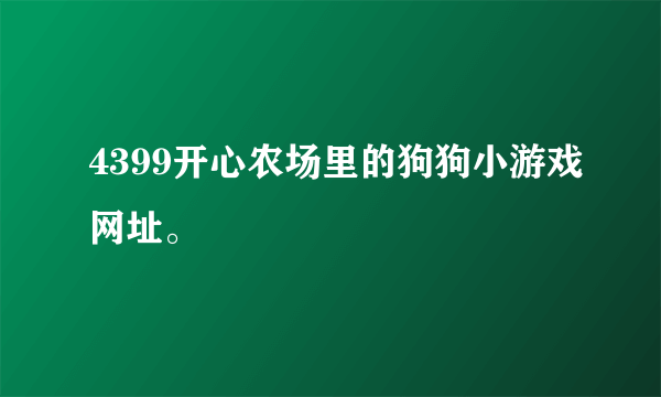 4399开心农场里的狗狗小游戏网址。