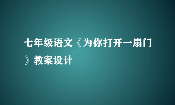 七年级语文《为你打开一扇门》教案设计
