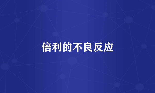 倍利的不良反应