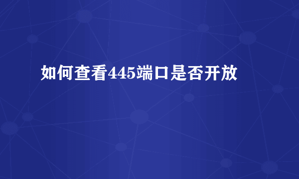 如何查看445端口是否开放