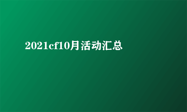 2021cf10月活动汇总