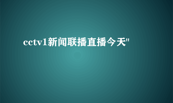 cctv1新闻联播直播今天