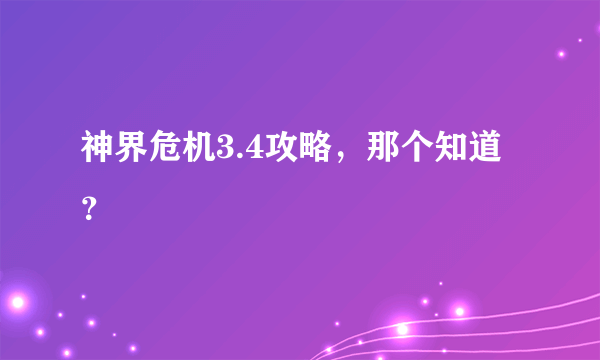 神界危机3.4攻略，那个知道？