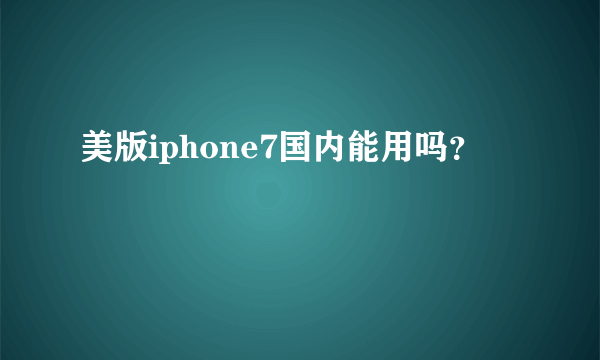 美版iphone7国内能用吗？