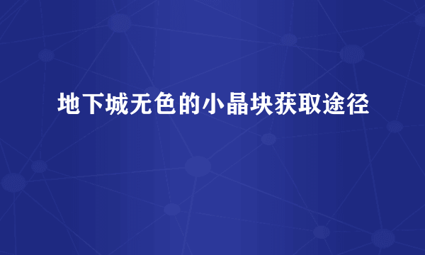 地下城无色的小晶块获取途径