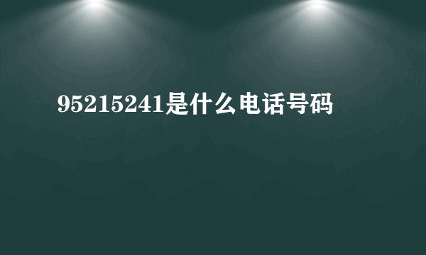95215241是什么电话号码