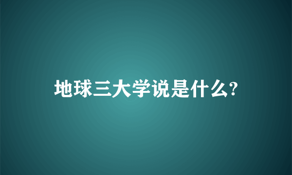 地球三大学说是什么?
