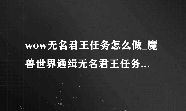 wow无名君王任务怎么做_魔兽世界通缉无名君王任务教程-飞外网