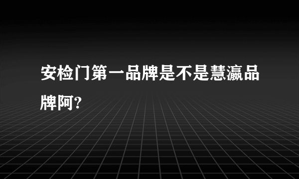 安检门第一品牌是不是慧瀛品牌阿?