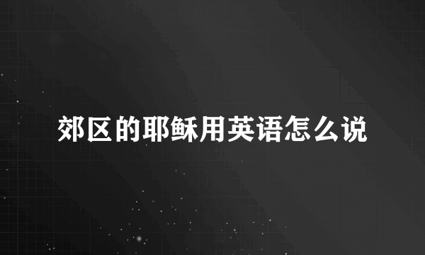 郊区的耶稣用英语怎么说