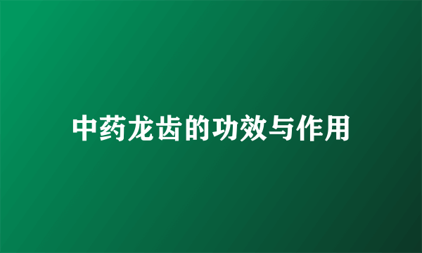 中药龙齿的功效与作用