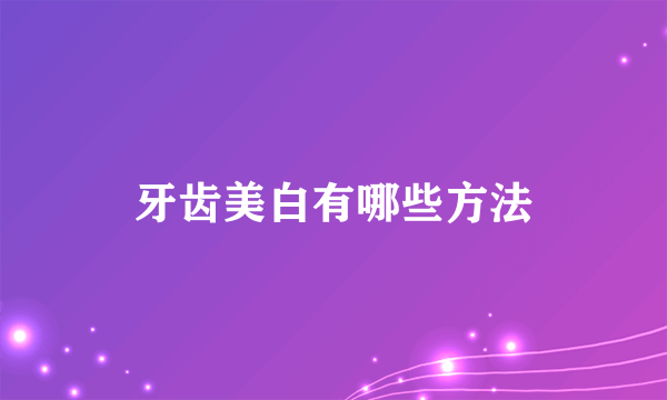 牙齿美白有哪些方法
