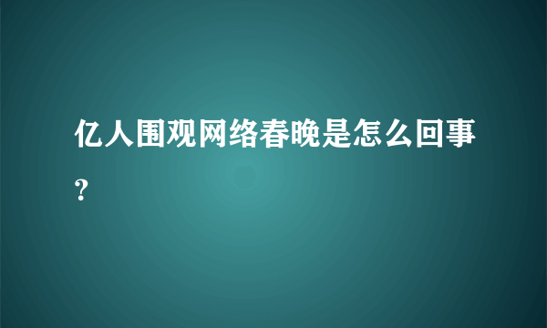 亿人围观网络春晚是怎么回事？