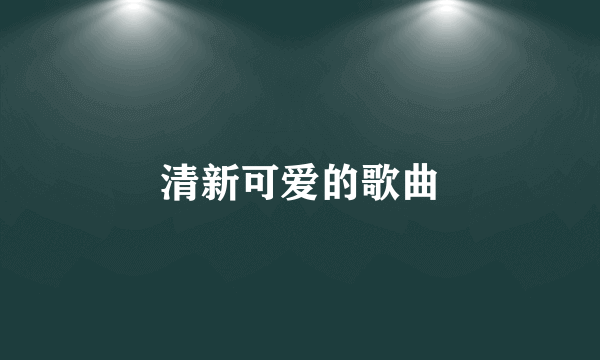 清新可爱的歌曲