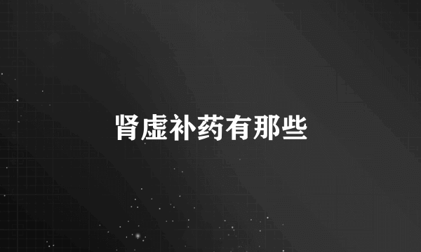 肾虚补药有那些