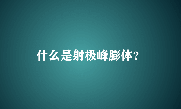 什么是射极峰膨体？