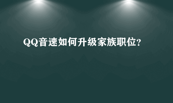 QQ音速如何升级家族职位？