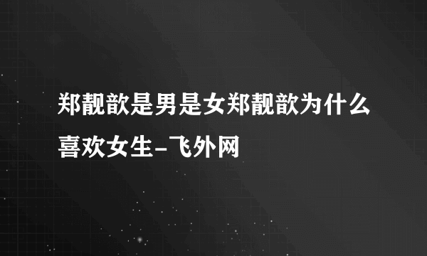 郑靓歆是男是女郑靓歆为什么喜欢女生-飞外网