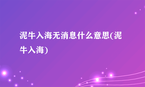 泥牛入海无消息什么意思(泥牛入海)