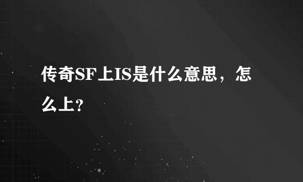 传奇SF上IS是什么意思，怎么上？