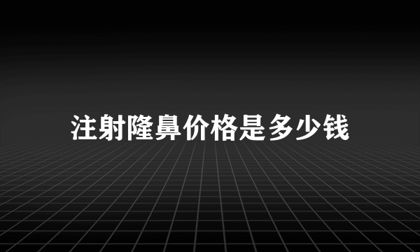 注射隆鼻价格是多少钱