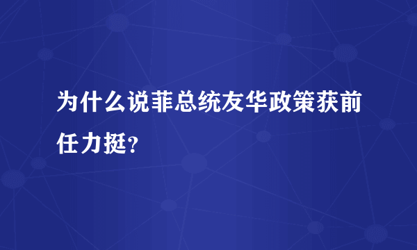 为什么说菲总统友华政策获前任力挺？