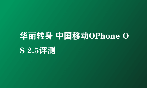 华丽转身 中国移动OPhone OS 2.5评测