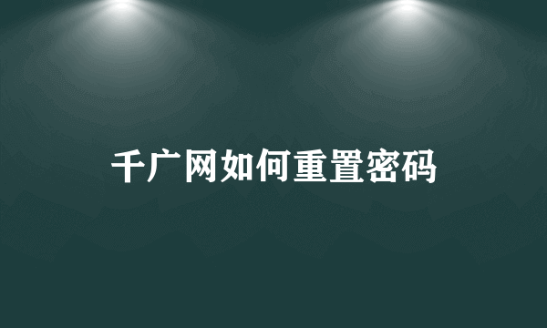 千广网如何重置密码