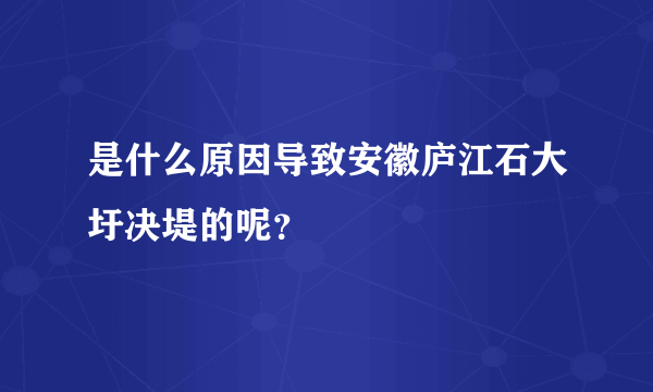 是什么原因导致安徽庐江石大圩决堤的呢？
