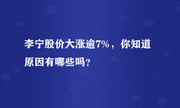 李宁股价大涨逾7%，你知道原因有哪些吗？