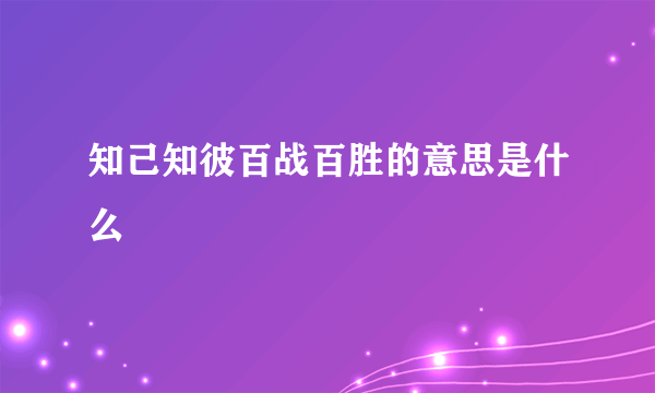 知己知彼百战百胜的意思是什么