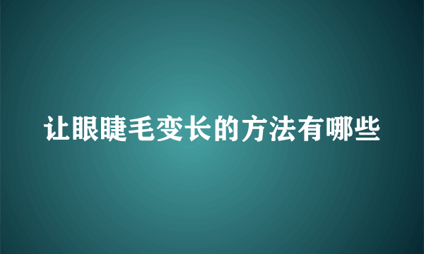 让眼睫毛变长的方法有哪些